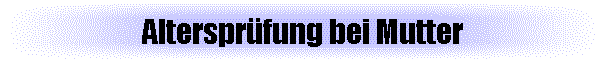 Alterspr�fung bei Mutter